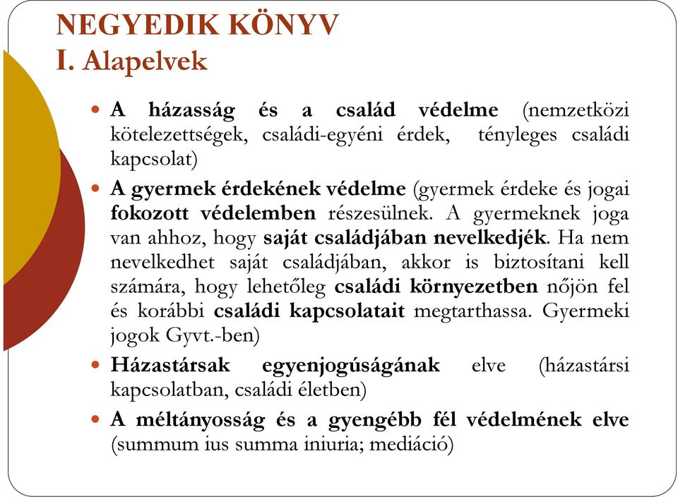 érdeke és jogai fokozott védelemben részesülnek. A gyermeknek joga van ahhoz, hogy saját családjában nevelkedjék.