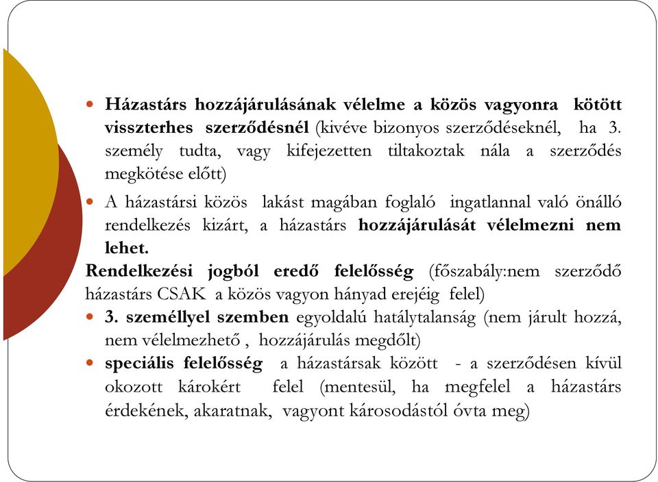 hozzájárulását vélelmezni nem lehet. Rendelkezési jogból eredő felelősség (főszabály:nem szerződő házastárs CSAK a közös vagyon hányad erejéig felel) 3.