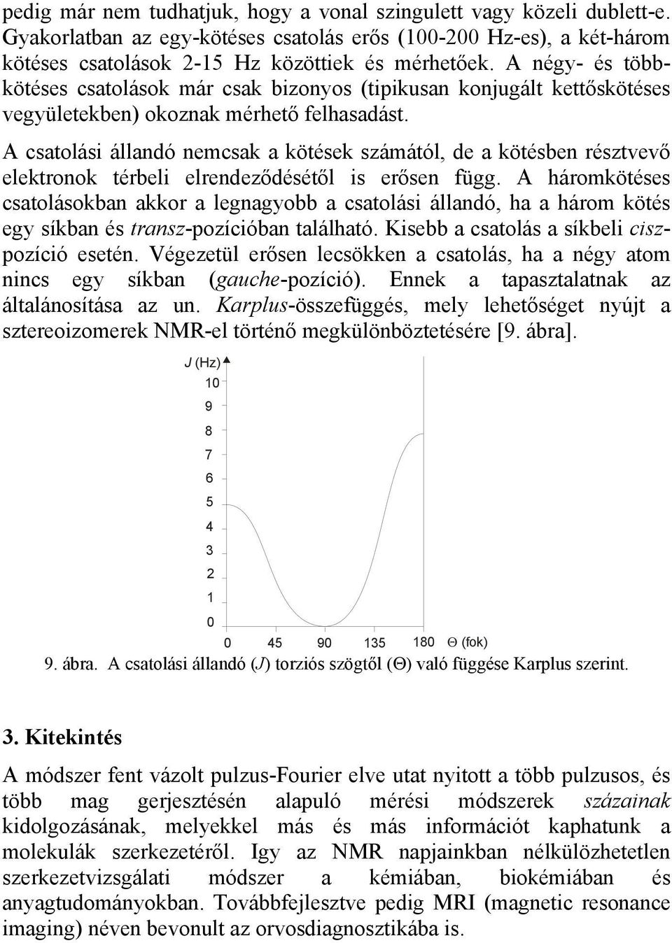 A csatolási állandó nemcsak a kötések számától, de a kötésben résztvevő elektronok térbeli elrendeződésétől is erősen függ.