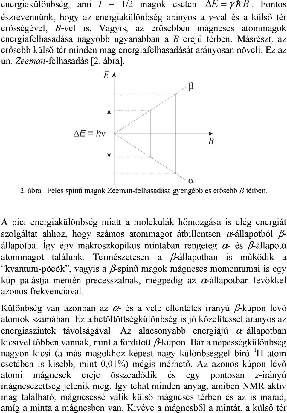 Zeeman-felhasadás [2. ábra]. E β ΔE = hν B α 2. ábra. Feles spinű magok Zeeman-felhasadása gyengébb és erősebb B térben.