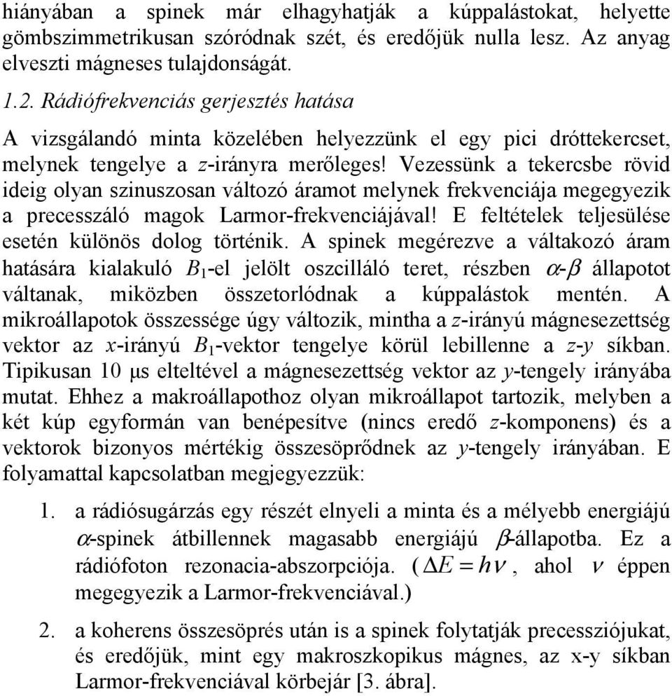 Vezessünk a tekercsbe rövid ideig olyan szinuszosan változó áramot melynek frekvenciája megegyezik a precesszáló magok Larmor-frekvenciájával! E feltételek teljesülése esetén különös dolog történik.