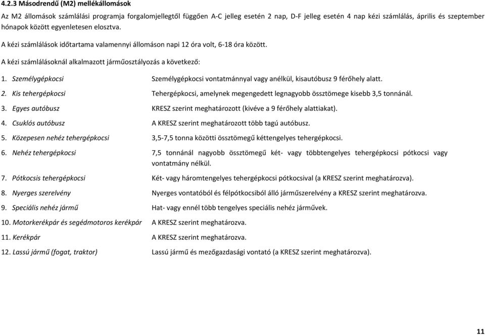 Személygépkocsi Személygépkocsi vontatmánnyal vagy anélkül, kisautóbusz 9 férőhely alatt. 2. Kis tehergépkocsi Tehergépkocsi, amelynek megengedett legnagyobb össztömege kisebb 3,