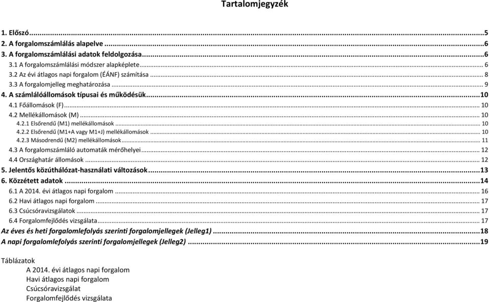 .. 1 4.2.2 Elsőrendű (M1+A vagy M1+J) mellékállomások... 1 4.2.3 Másodrendű (M2) mellékállomások... 11 4.3 A forgalomszámláló automaták mérőhelyei... 12 4.4 Országhatár állomások... 12 5.