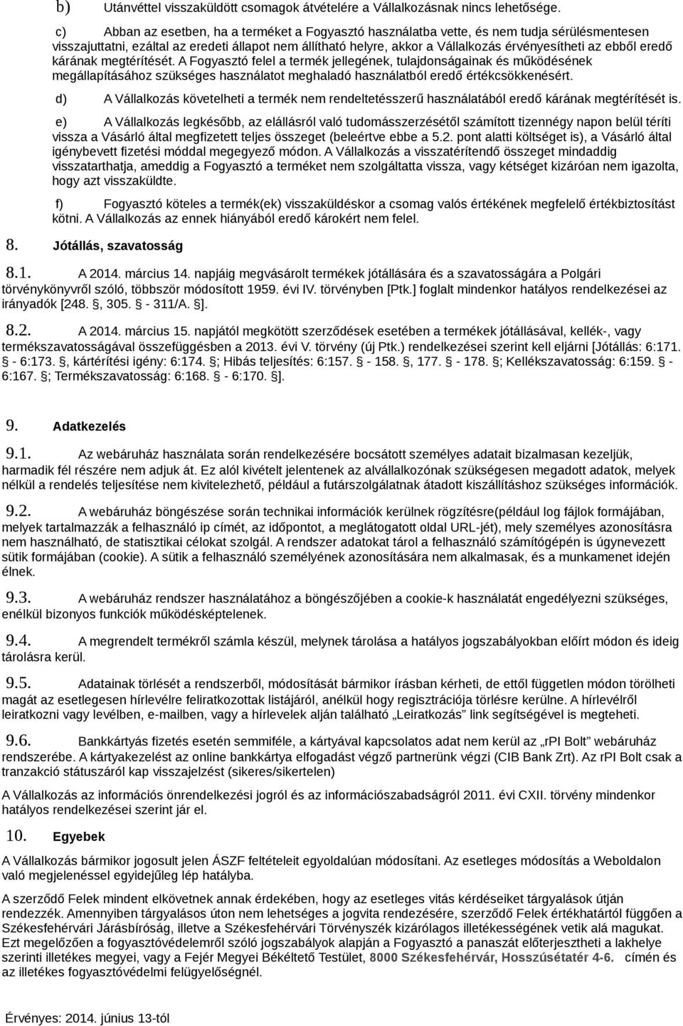 ebből eredő kárának megtérítését. A Fogyasztó felel a termék jellegének, tulajdonságainak és működésének megállapításához szükséges használatot meghaladó használatból eredő értékcsökkenésért.