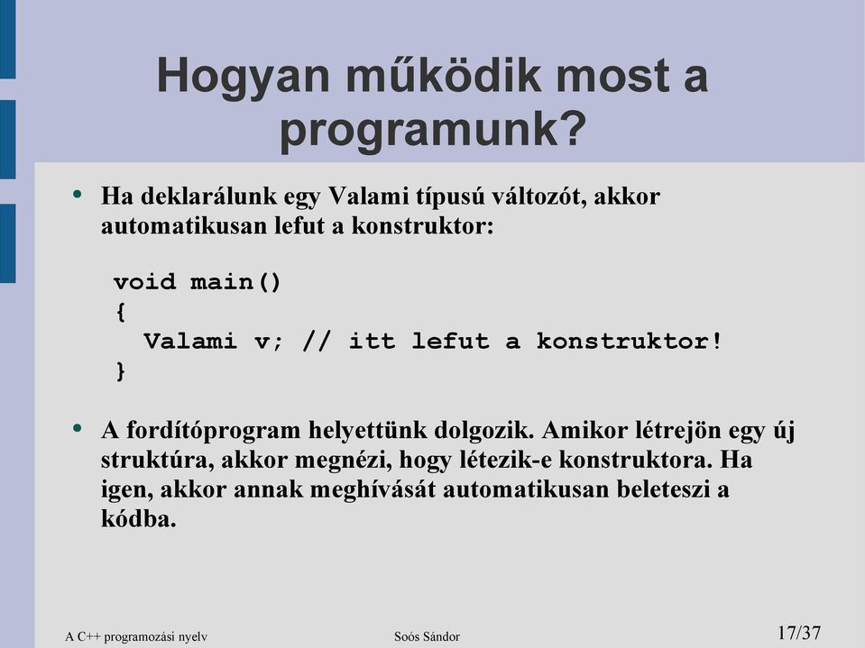 Valami v; // itt lefut a konstruktor! A fordítóprogram helyettünk dolgozik.