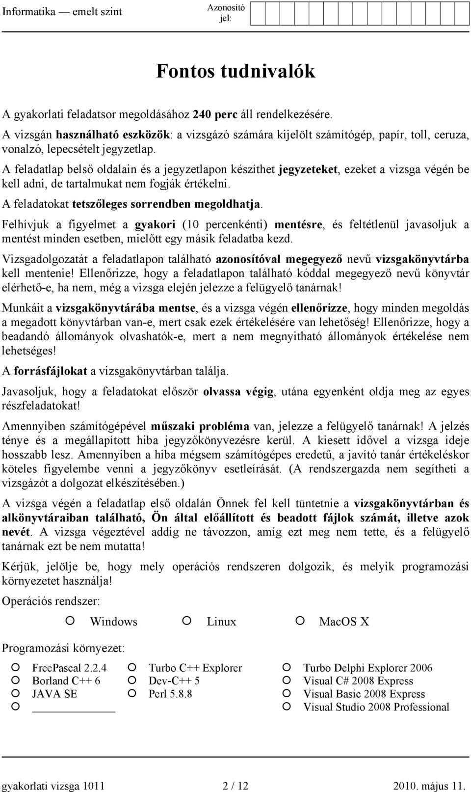 A feladatlap belső oldalain és a jegyzetlapon készíthet jegyzeteket, ezeket a vizsga végén be kell adni, de tartalmukat nem fogják értékelni. A feladatokat tetszőleges sorrendben megoldhatja.