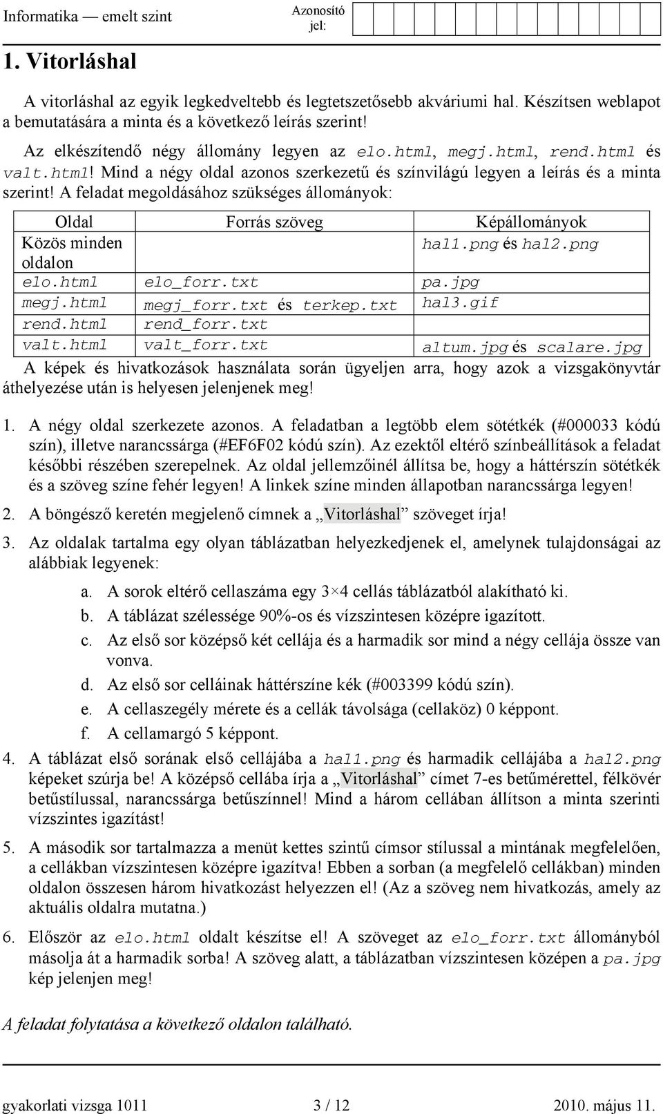 A feladat megoldásához szükséges állományok: Oldal Forrás szöveg Képállományok Közös minden hal1.png és hal2.png oldalon elo.html elo_forr.txt pa.jpg megj.html megj_forr.txt és terkep.txt hal3.