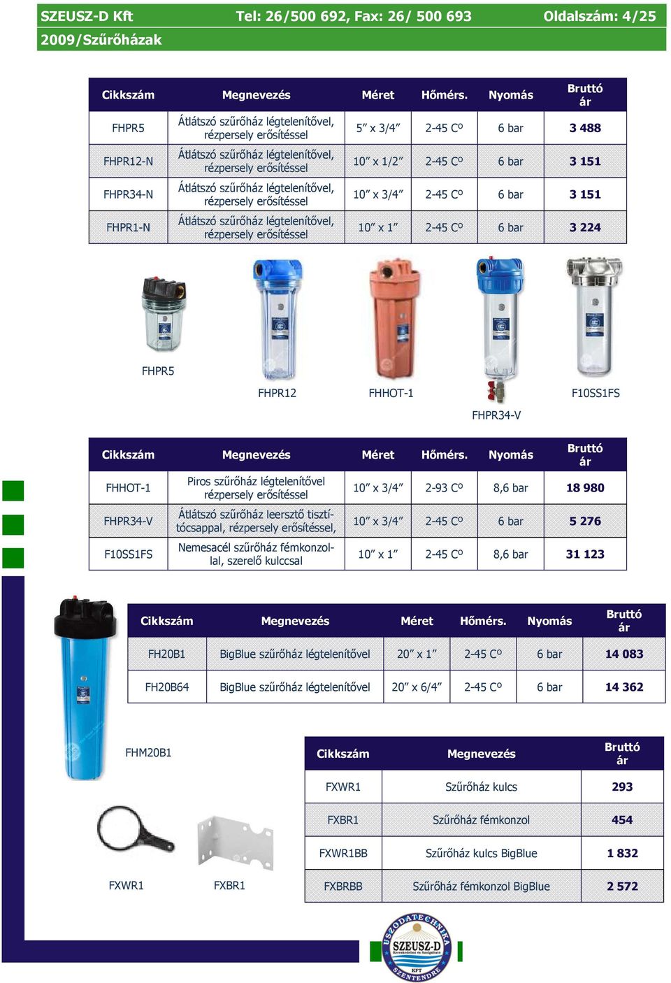 erısítéssel Átlátszó szőrıház légtelenítıvel, rézpersely erısítéssel 5 x 2-45 Cº 6 bar 3 488 10 x 1/ 2-45 Cº 6 bar 3 151 10 x 2-45 Cº 6 bar 3 151 10 x 2-45 Cº 6 bar 3 224 FHPR5 FHPR12 FHHOT-1