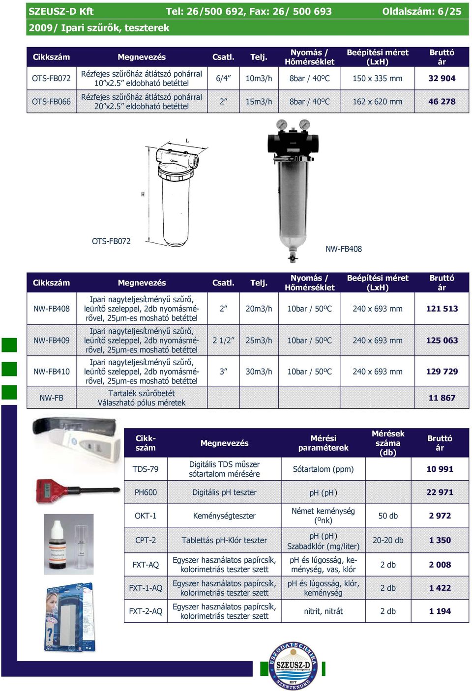 5 eldobható betéttel Nyomás / Hımérséklet Beépítési méret (LxH) 6/4 10 8bar / 40ºC 150 x 335 mm 32 904 15 8bar / 40ºC 162 x 620 mm 46 278 OTS-FB072 NW-FB408 Megnevezés Csatl.