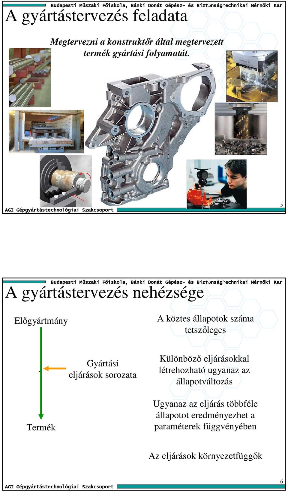 Termék Gyártási eljárások sorozata Különbözı eljárásokkal létrehozható ugyanaz az