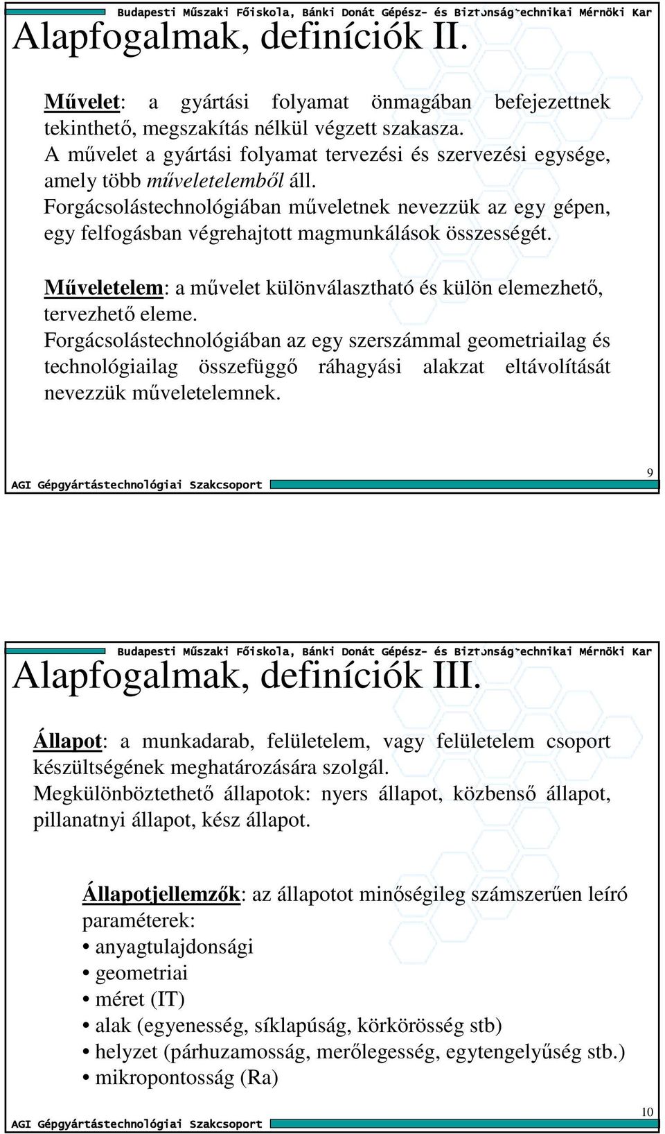 Forgácsolástechnológiában mőveletnek nevezzük az egy gépen, egy felfogásban végrehajtott magmunkálások összességét. Mőveletelem: a mővelet különválasztható és külön elemezhetı, tervezhetı eleme.