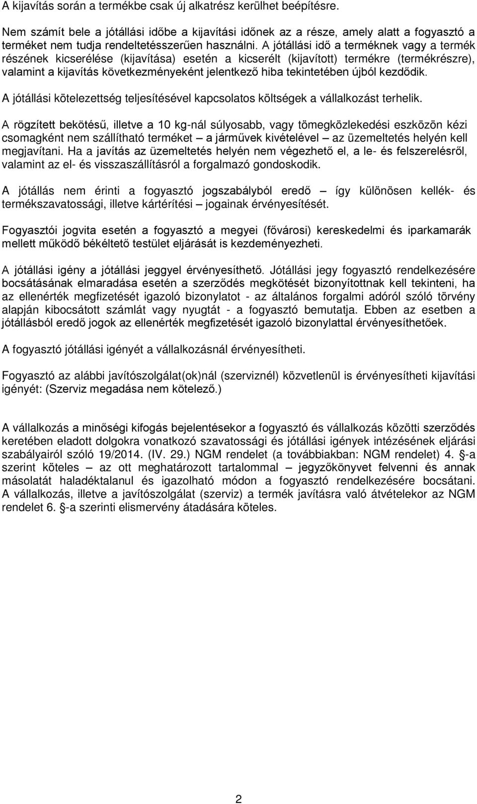 A jótállási idő a terméknek vagy a termék részének kicserélése (kijavítása) esetén a kicserélt (kijavított) termékre (termékrészre), valamint a kijavítás következményeként jelentkező hiba