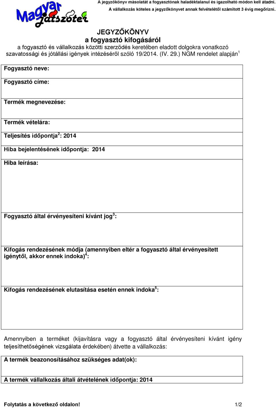 ) NGM rendelet alapján 1 Fogyasztó neve: Fogyasztó címe: Termék megnevezése: Termék vételára: Teljesítés id pontja 2 : 2014 Hiba bejelentésének id pontja: 2014 Hiba leírása: Fogyasztó által