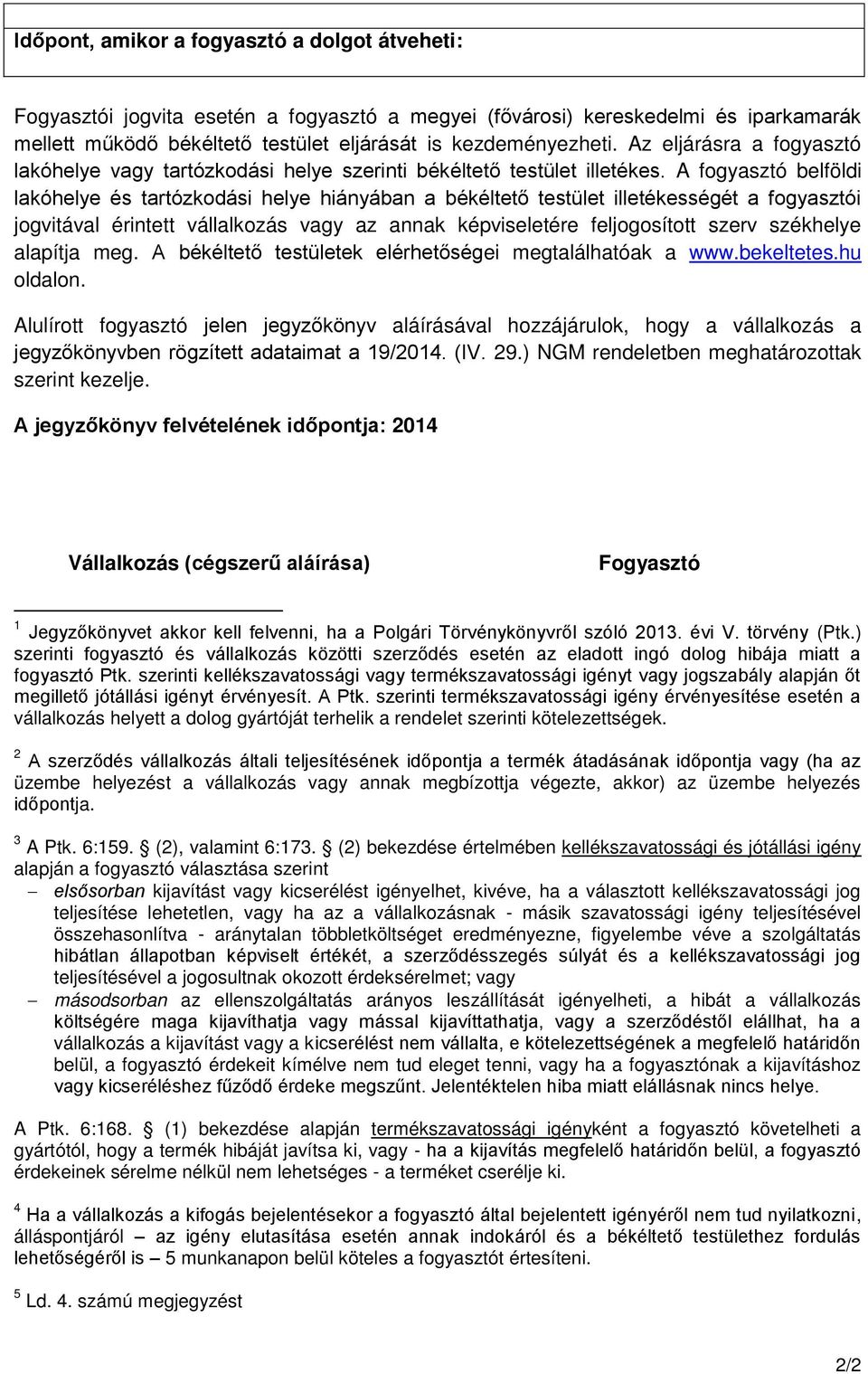 A fogyasztó belföldi lakóhelye és tartózkodási helye hiányában a békéltető testület illetékességét a fogyasztói jogvitával érintett vállalkozás vagy az annak képviseletére feljogosított szerv