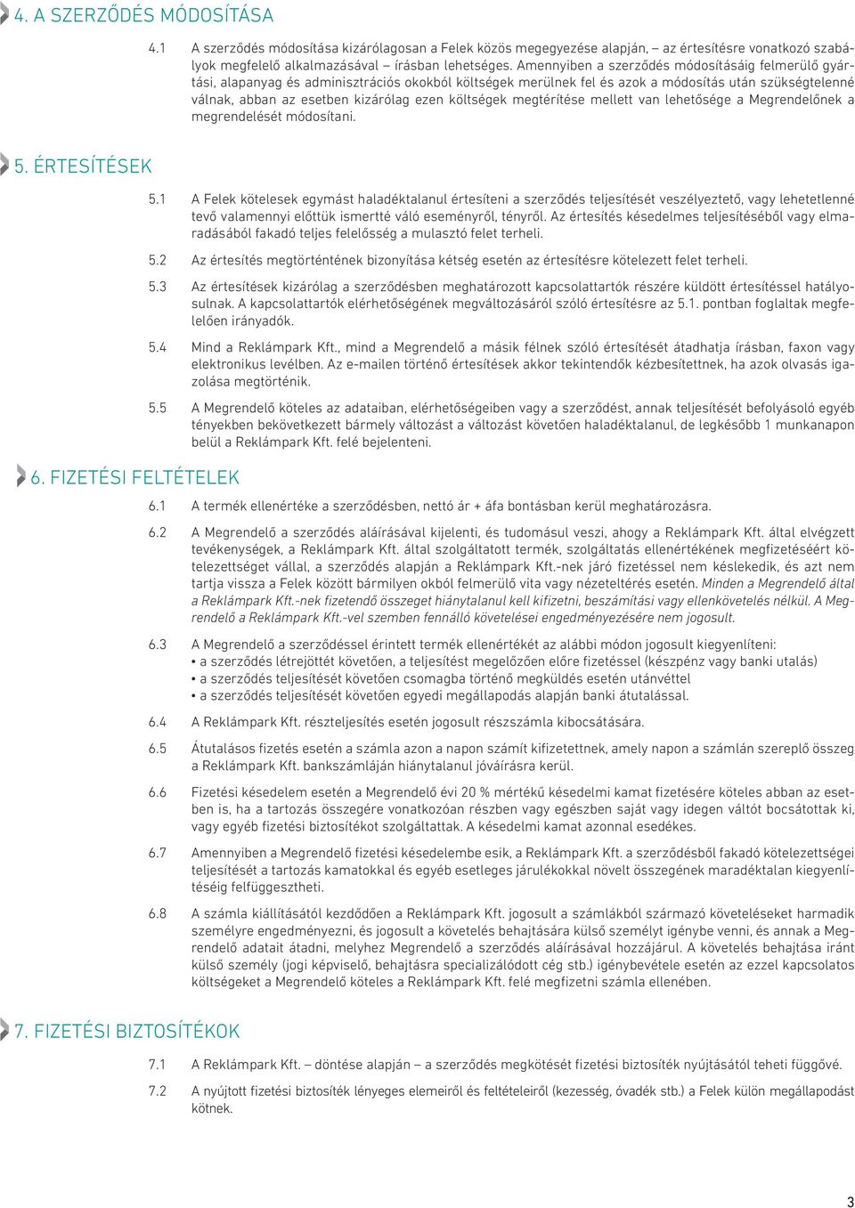 költségek megtérítése mellett van lehetősége a Megrendelőnek a megrendelését módosítani. 5. Értesítések 6. Fizetési feltételek 7. Fizetési biztosítékok 5.