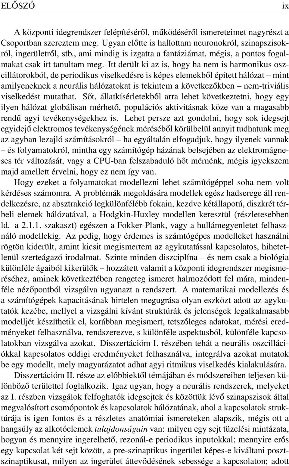 Itt derült ki az is, hogy ha nem is harmonikus oszcillátorokból, de periodikus viselkedésre is képes elemekből épített hálózat mint amilyeneknek a neurális hálózatokat is tekintem a következőkben