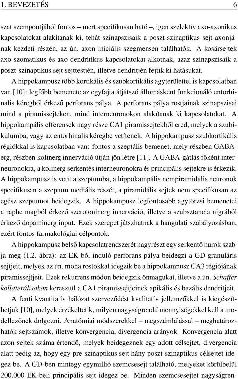 A kosársejtek axo-szomatikus és axo-dendritikus kapcsolatokat alkotnak, azaz szinapszisaik a poszt-szinaptikus sejt sejttestjén, illetve dendritjén fejtik ki hatásukat.