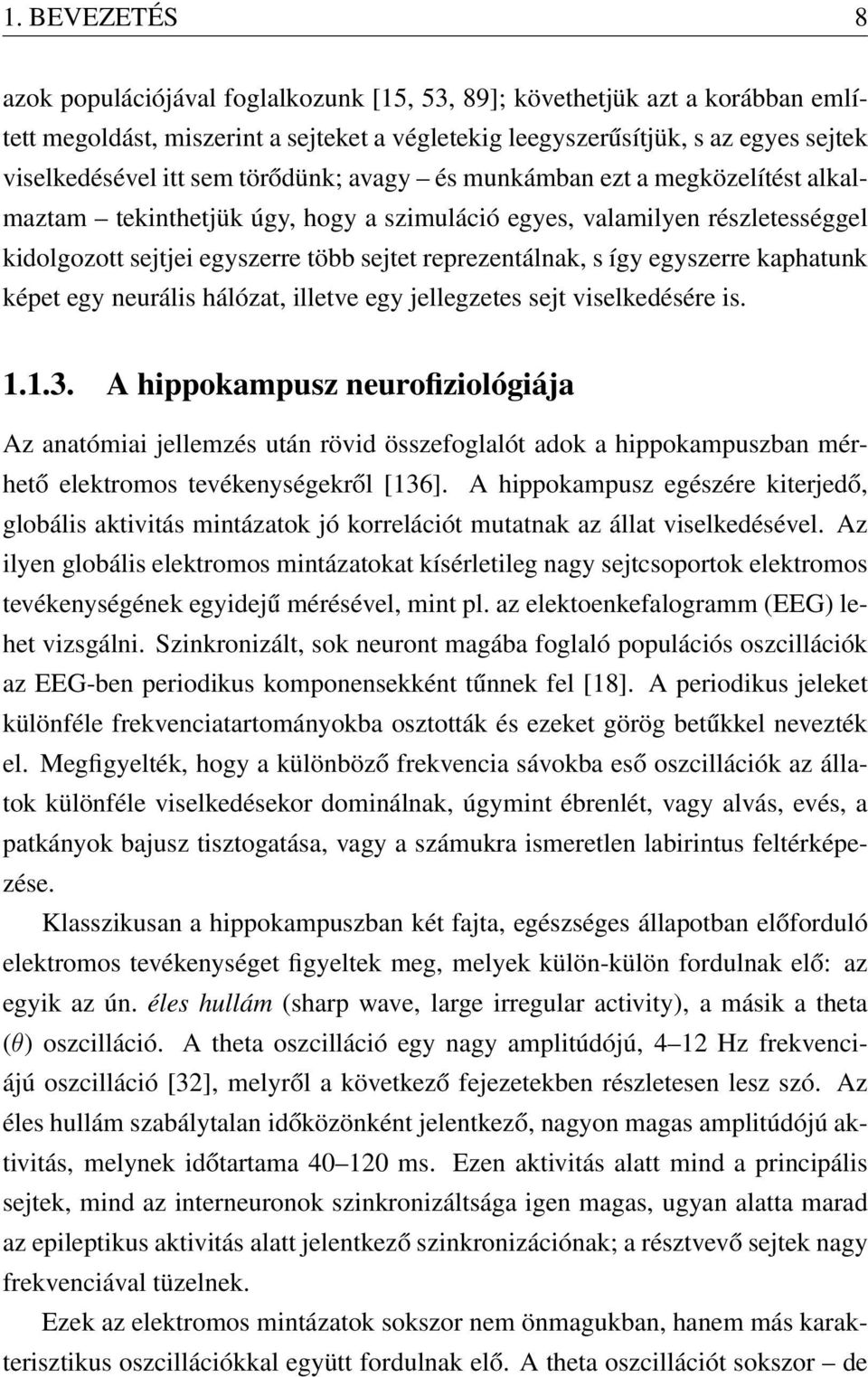 egyszerre kaphatunk képet egy neurális hálózat, illetve egy jellegzetes sejt viselkedésére is. 1.1.3.