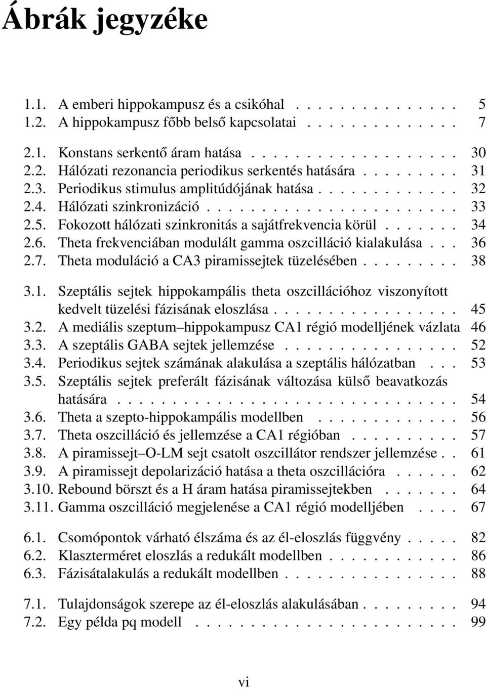 6. Theta frekvenciában modulált gamma oszcilláció kialakulása... 36 2.7. Theta moduláció a CA3 piramissejtek tüzelésében......... 38 3.1.