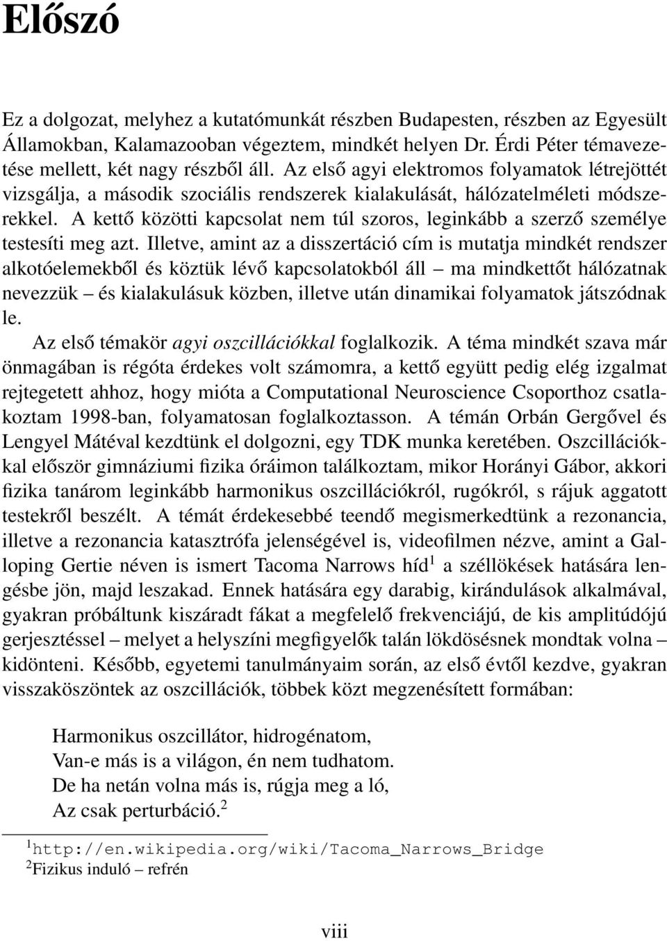 A kettő közötti kapcsolat nem túl szoros, leginkább a szerző személye testesíti meg azt.
