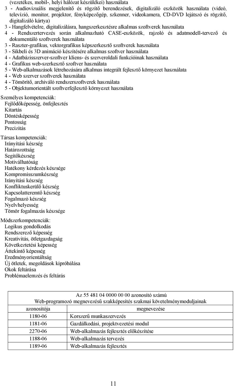 CASE-eszközök, rajzoló és adatmodell-tervező és dokumentáló szoftverek használata 3 - Raszter-grafikus, vektorgrafikus képszerkesztő szoftverek használata 3 - Síkbeli és 3D animáció készítésére