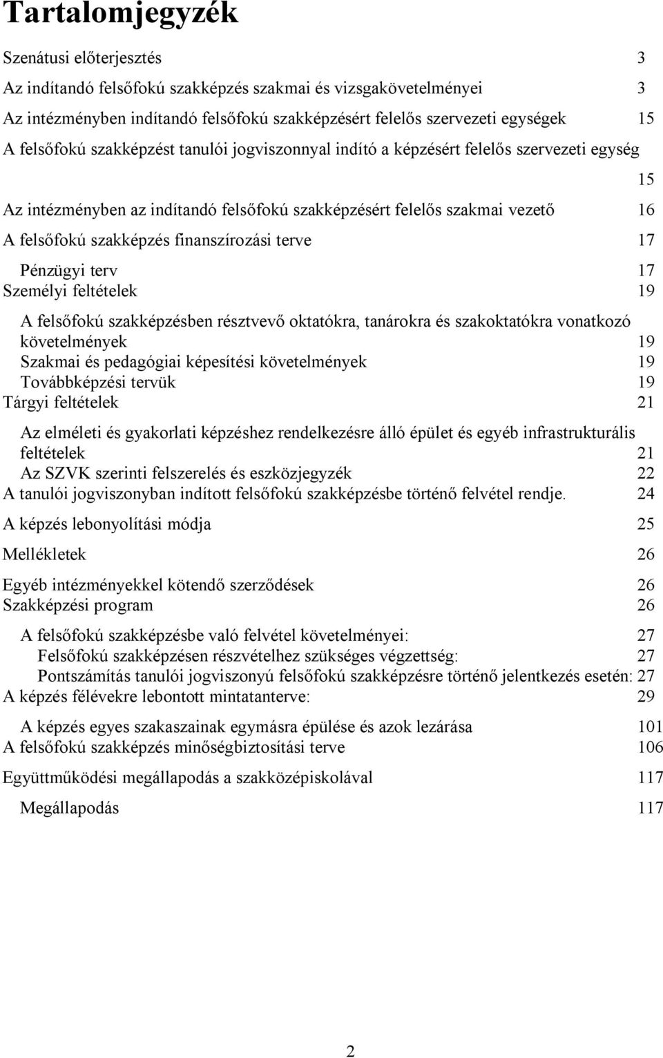 finanszírozási terve 17 Pénzügyi terv 17 Személyi feltételek 19 A felsőfokú szakképzésben résztvevő oktatókra, tanárokra és szakoktatókra vonatkozó követelmények 19 Szakmai és pedagógiai képesítési