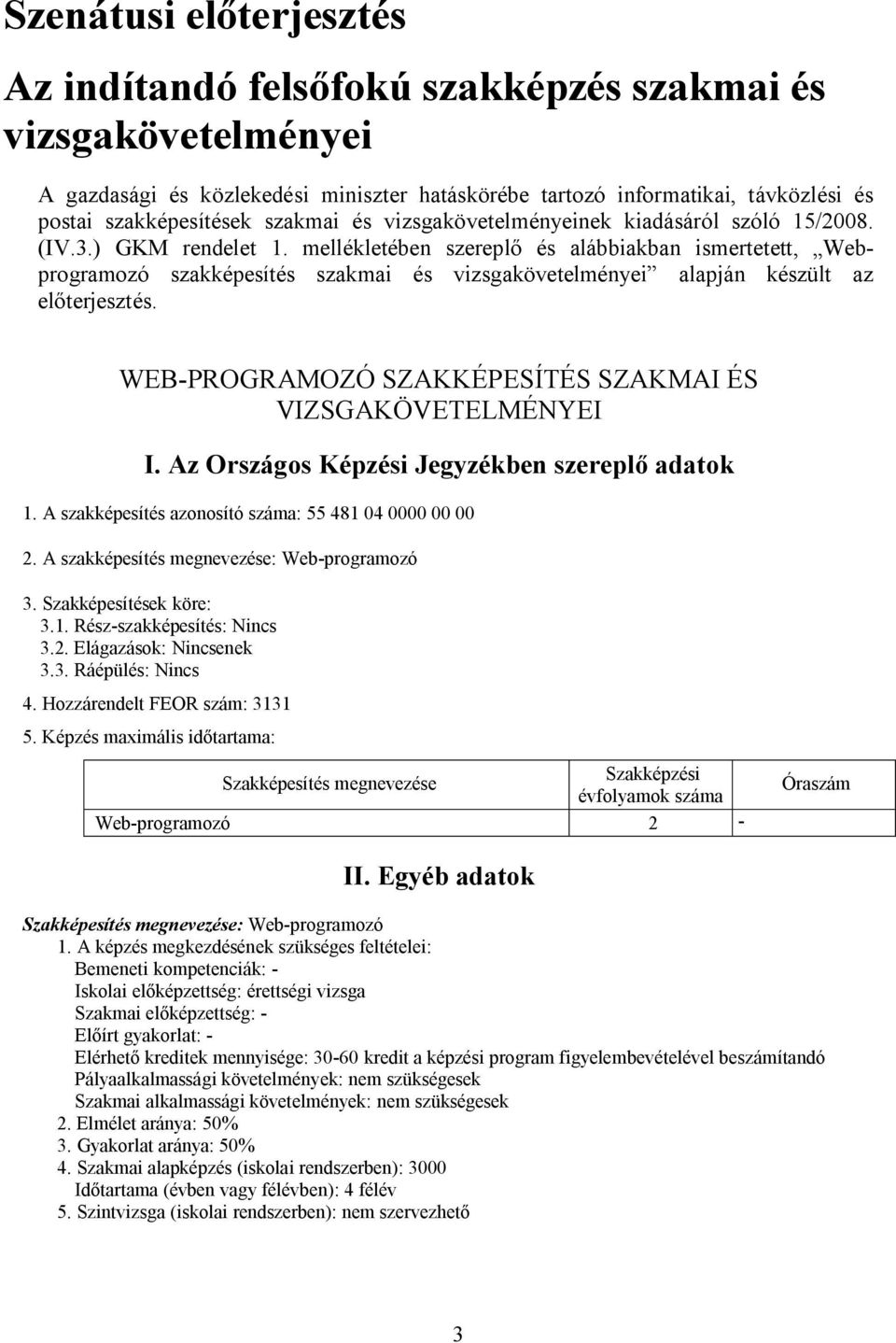 mellékletében szereplő és alábbiakban ismertetett, Webprogramozó szakképesítés szakmai és vizsgakövetelményei alapján készült az előterjesztés.