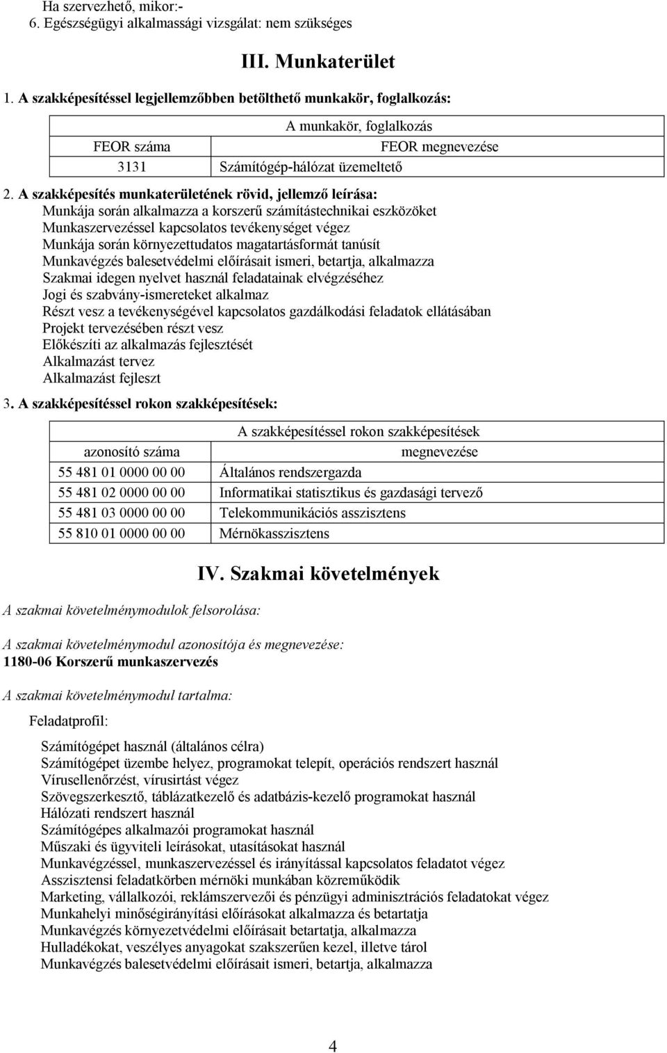 A szakképesítés munkaterületének rövid, jellemző leírása: Munkája során alkalmazza a korszerű számítástechnikai eszközöket Munkaszervezéssel kapcsolatos tevékenységet végez Munkája során