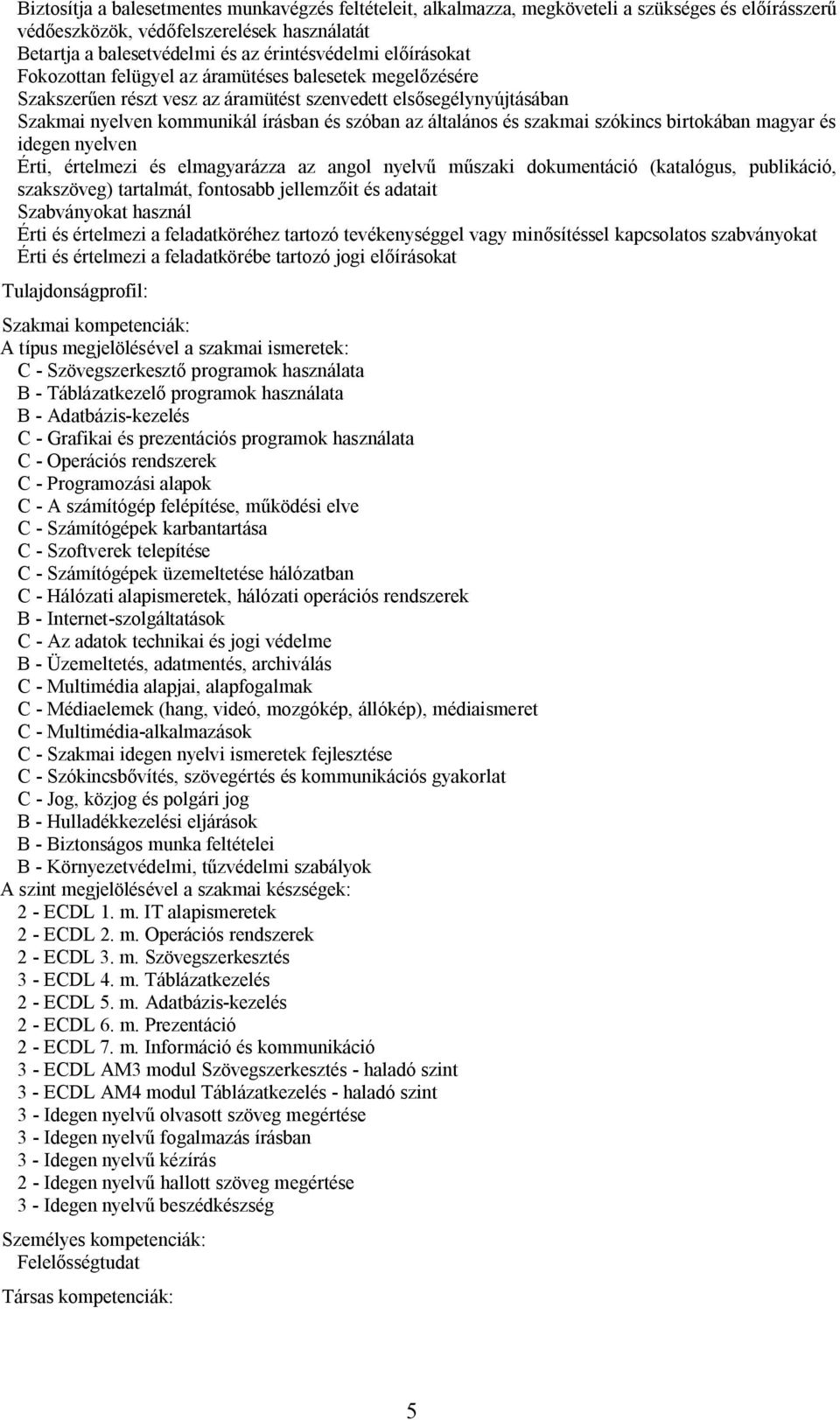 szakmai szókincs birtokában magyar és idegen nyelven Érti, értelmezi és elmagyarázza az angol nyelvű műszaki dokumentáció (katalógus, publikáció, szakszöveg) tartalmát, fontosabb jellemzőit és
