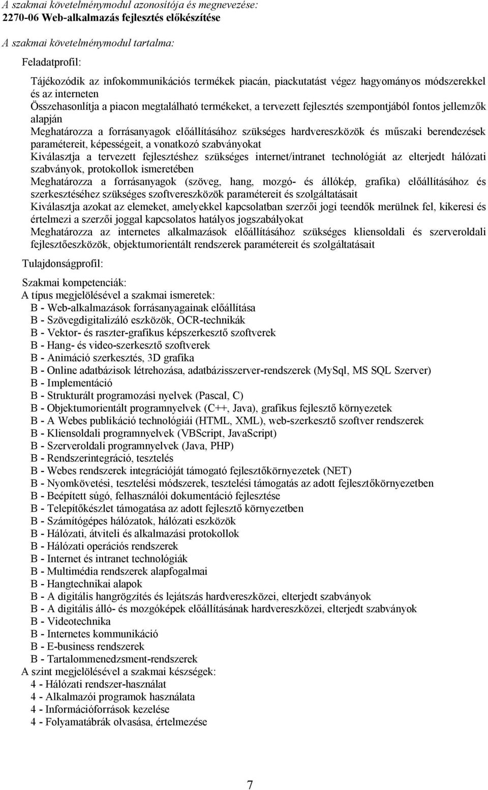 forrásanyagok előállításához szükséges hardvereszközök és műszaki berendezések paramétereit, képességeit, a vonatkozó szabványokat Kiválasztja a tervezett fejlesztéshez szükséges internet/intranet
