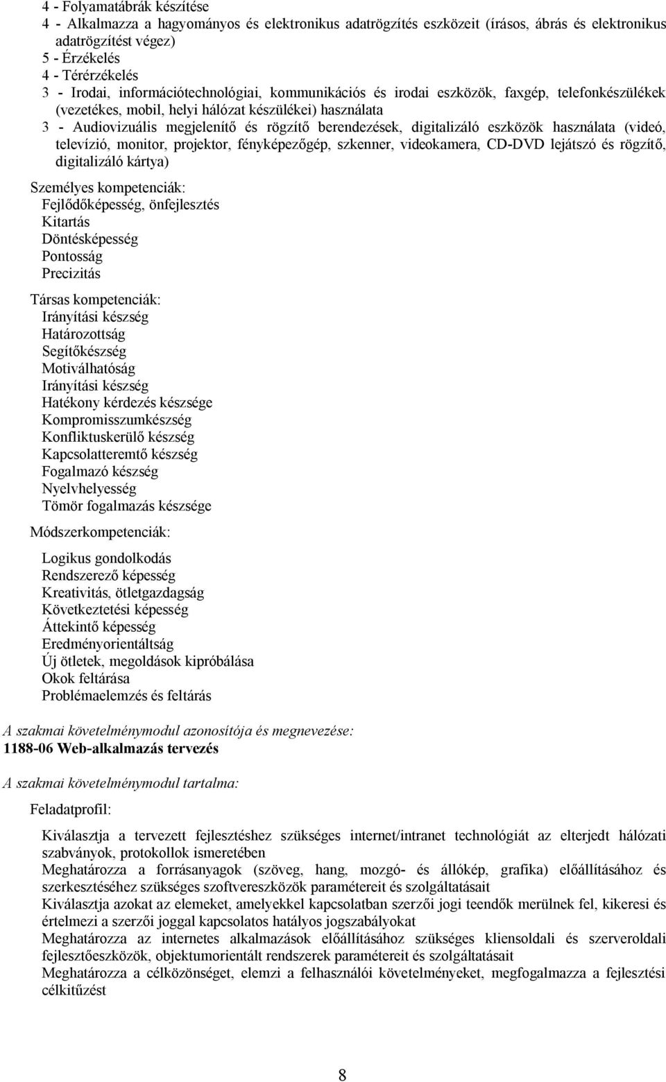 digitalizáló eszközök használata (videó, televízió, monitor, projektor, fényképezőgép, szkenner, videokamera, CD-DVD lejátszó és rögzítő, digitalizáló kártya) Személyes kompetenciák: Fejlődőképesség,