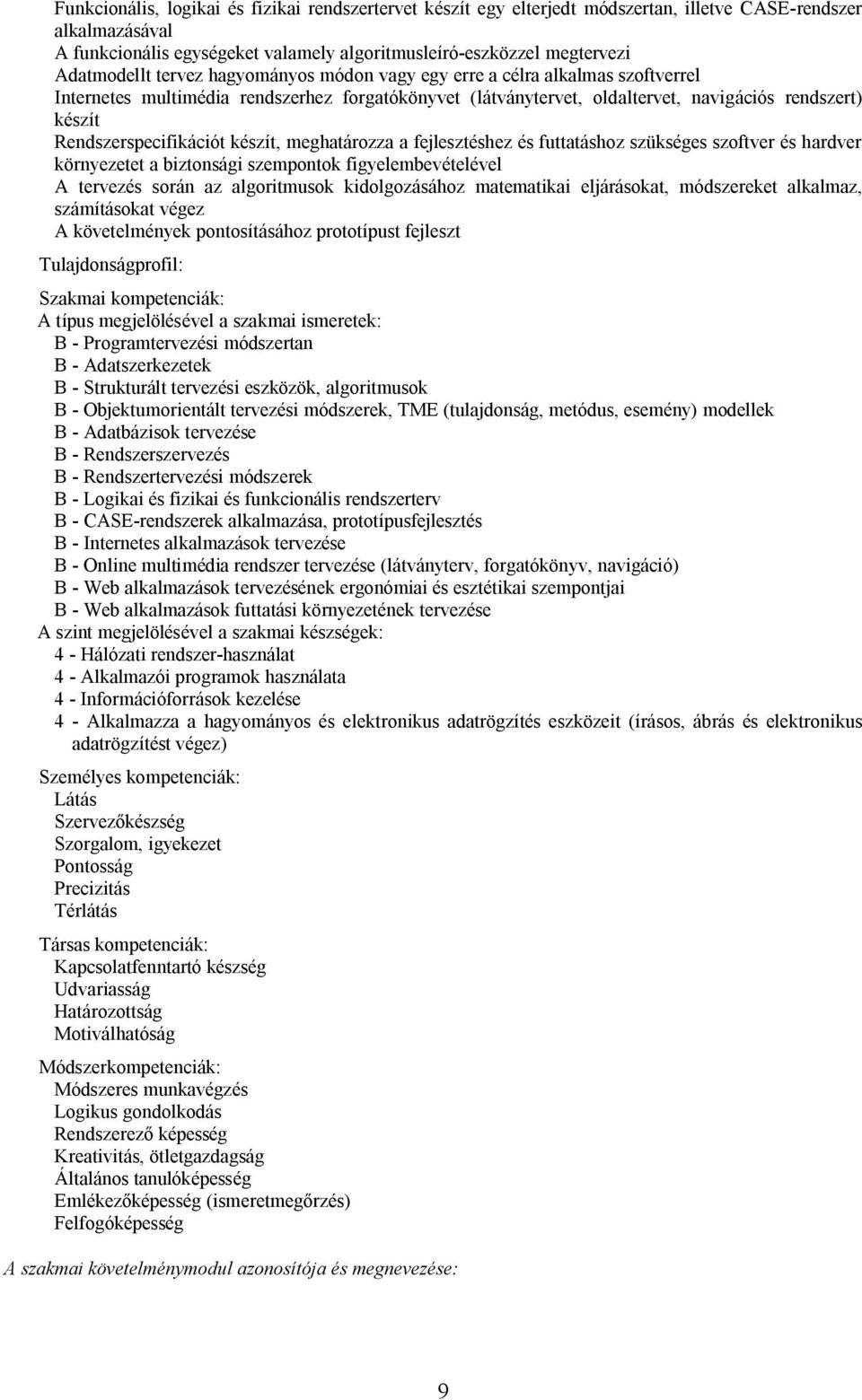Rendszerspecifikációt készít, meghatározza a fejlesztéshez és futtatáshoz szükséges szoftver és hardver környezetet a biztonsági szempontok figyelembevételével A tervezés során az algoritmusok