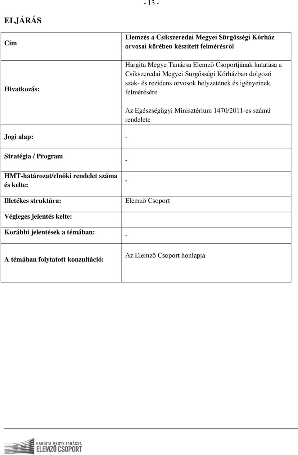 Jogi alap: - Az Egészségügyi Minisztérium 1470/2011-es számú rendelete Stratégia / Program HMT-határozat/elnöki rendelet száma és kelte: