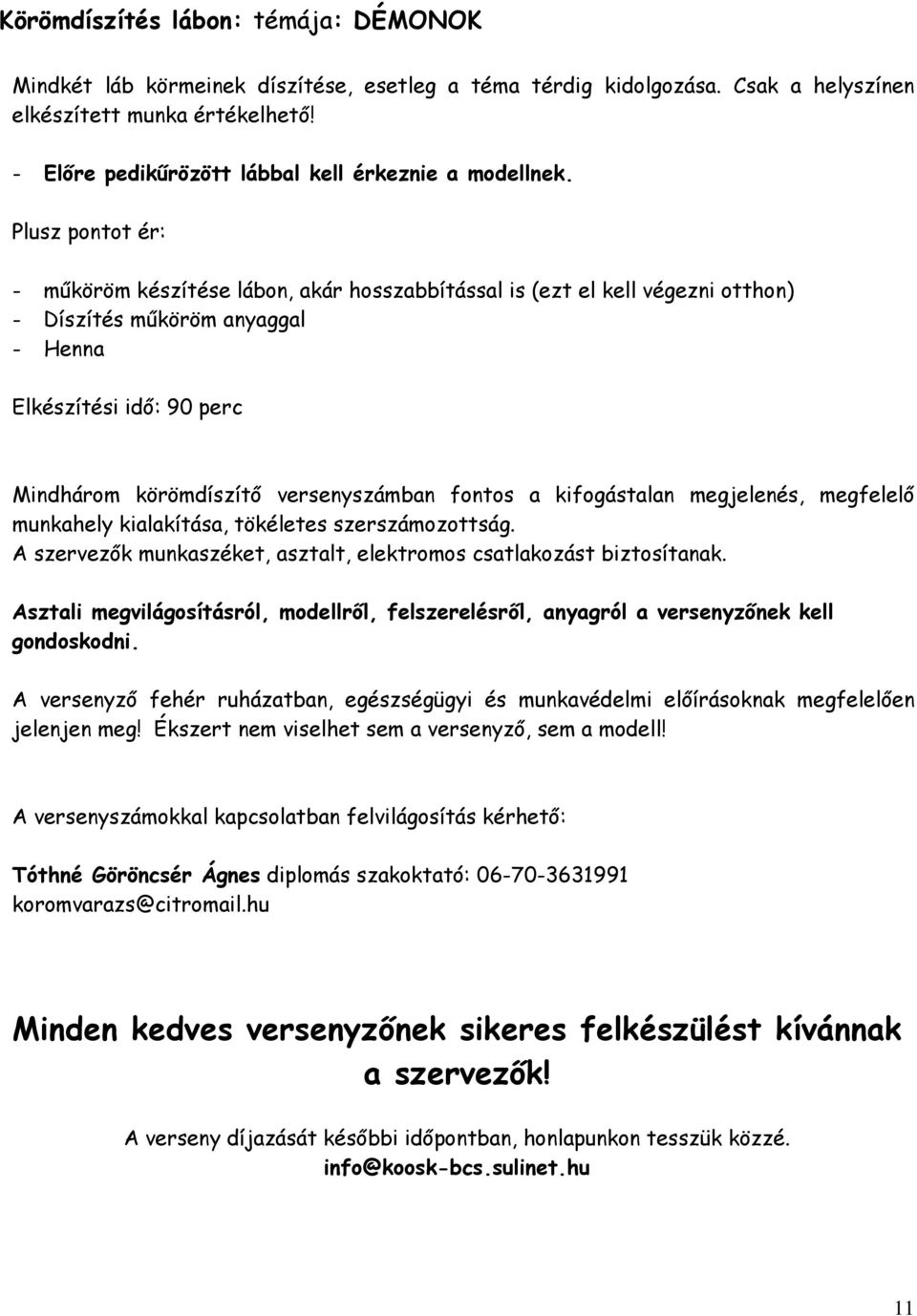 Plusz pontot ér: - műköröm készítése lábon, akár hosszabbítással is (ezt el kell végezni otthon) - Díszítés műköröm anyaggal - Henna Elkészítési idő: 90 perc Mindhárom körömdíszítő versenyszámban