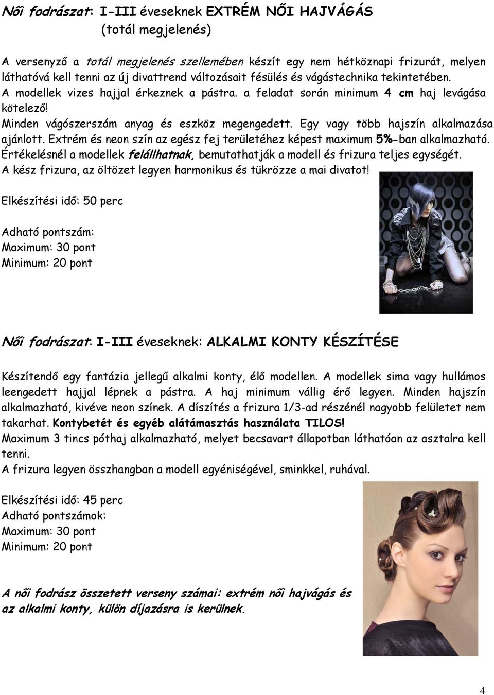 Egy vagy több hajszín alkalmazása ajánlott. Extrém és neon szín az egész fej területéhez képest maximum 5%-ban alkalmazható.