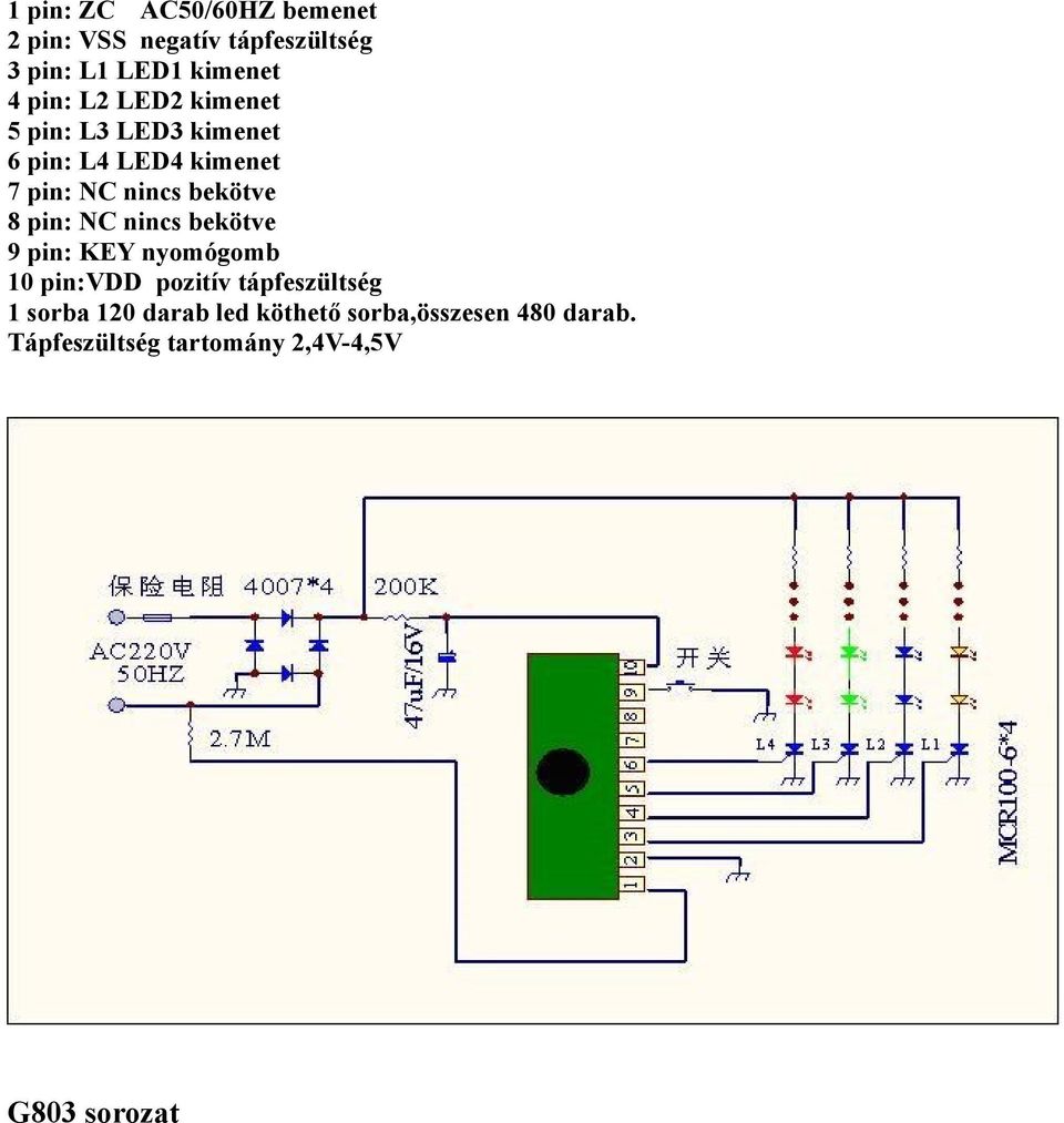 bekötve 8 pin: NC nincs bekötve 9 pin: KEY nyomógomb 10 pin:vdd pozitív tápfeszültség 1