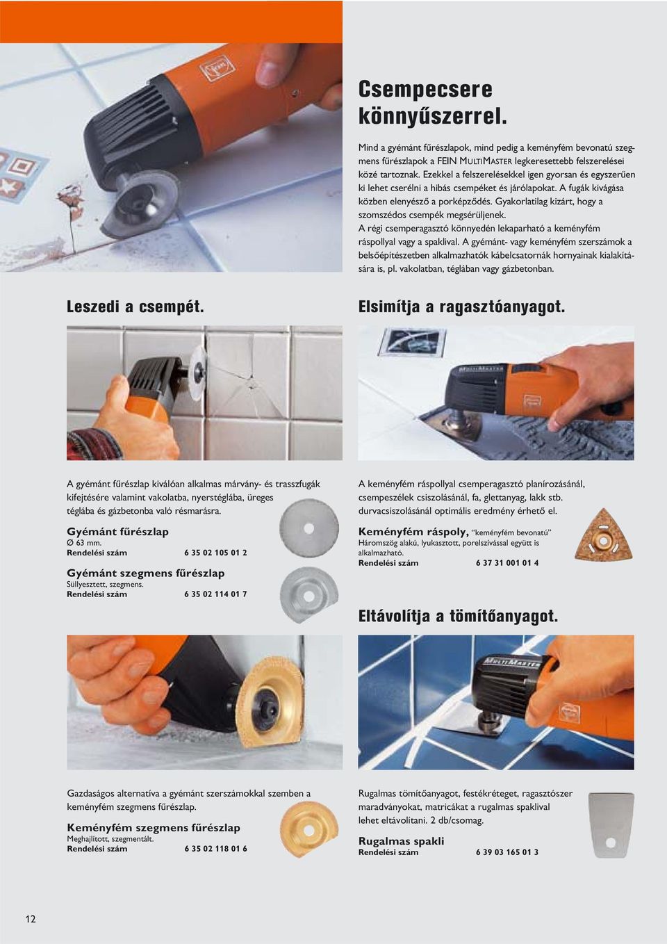 Gyakorlatilag kizárt, hogy a szomszédos csempék megsér ljenek. A régi csemperagasztó k nnyedén lekaparható a keményfém ráspollyal vagy a spaklival.