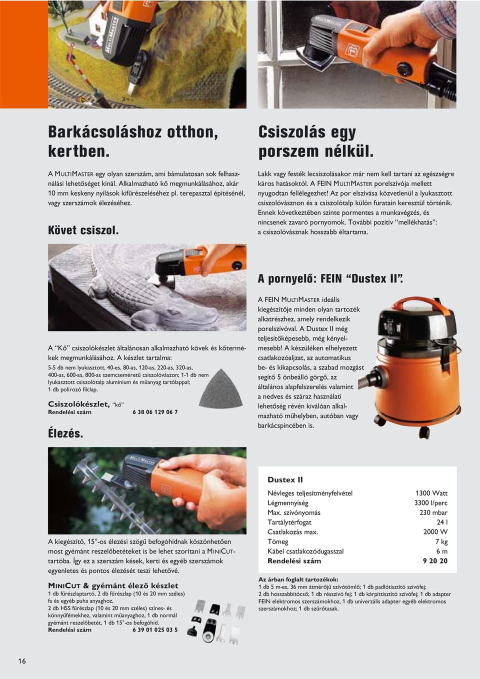 A FEIN MULTIMASTER porelszívója mellett nyugodtan fellélegezhet! Az por elszívása k zvetlen l a lyukasztott csiszolóvásznon és a csiszolótalp k l n furatain kereszt l t rténik.