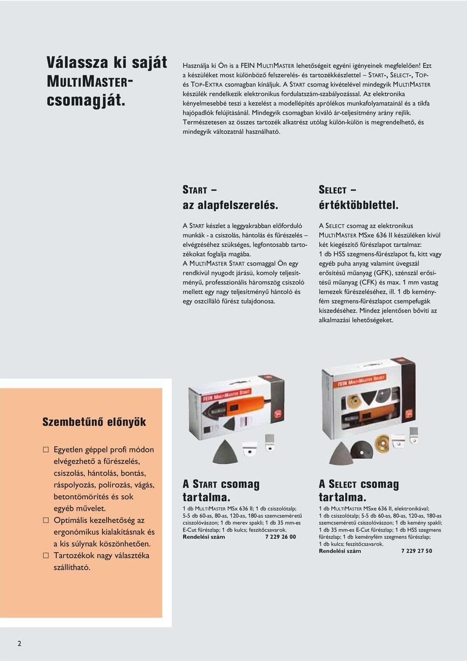 A START csomag kivételével mindegyik MULTIMASTER kész lék rendelkezik elektronikus fordulatszám-szabályozással.