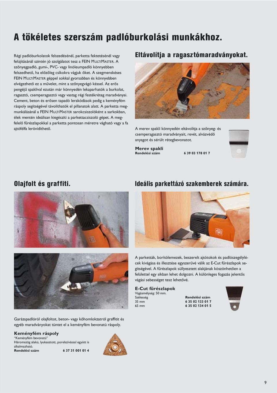 A szegmenskéses FEIN MULTIMASTER géppel sokkal gyorsabban és k nnyebben elvégezhetø ez a m velet, mint a szønyegvágó késsel.