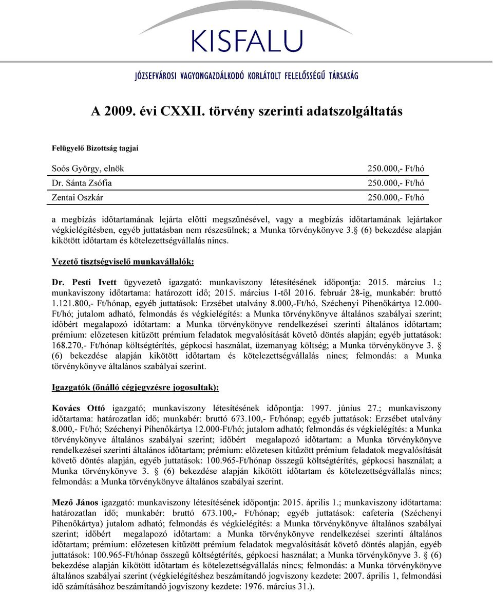 000,- Ft/hó a megbízás időtartamának lejárta előtti megszűnésével, vagy a megbízás időtartamának lejártakor végkielégítésben, egyéb juttatásban nem részesülnek; a Munka törvénykönyve 3.