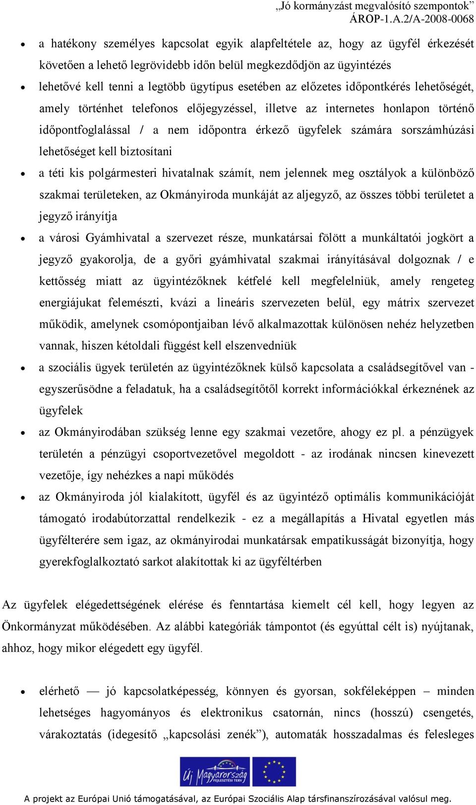 ügyfelek számára sorszámhúzási lehetőséget kell biztosítani a téti kis polgármesteri hivatalnak számít, nem jelennek meg osztályok a különböző szakmai területeken, az Okmányiroda munkáját az