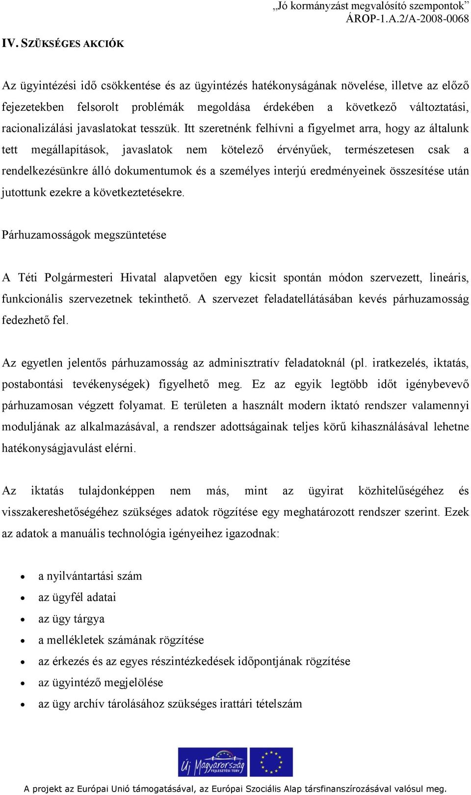 Itt szeretnénk felhívni a figyelmet arra, hogy az általunk tett megállapítások, javaslatok nem kötelező érvényűek, természetesen csak a rendelkezésünkre álló dokumentumok és a személyes interjú