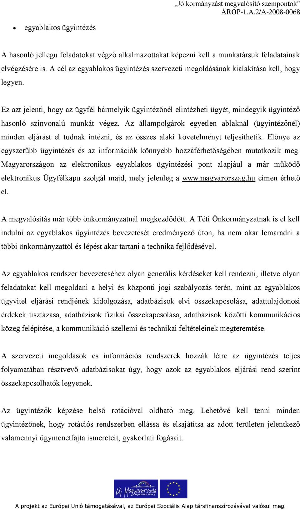 Ez azt jelenti, hogy az ügyfél bármelyik ügyintézőnél elintézheti ügyét, mindegyik ügyintéző hasonló színvonalú munkát végez.