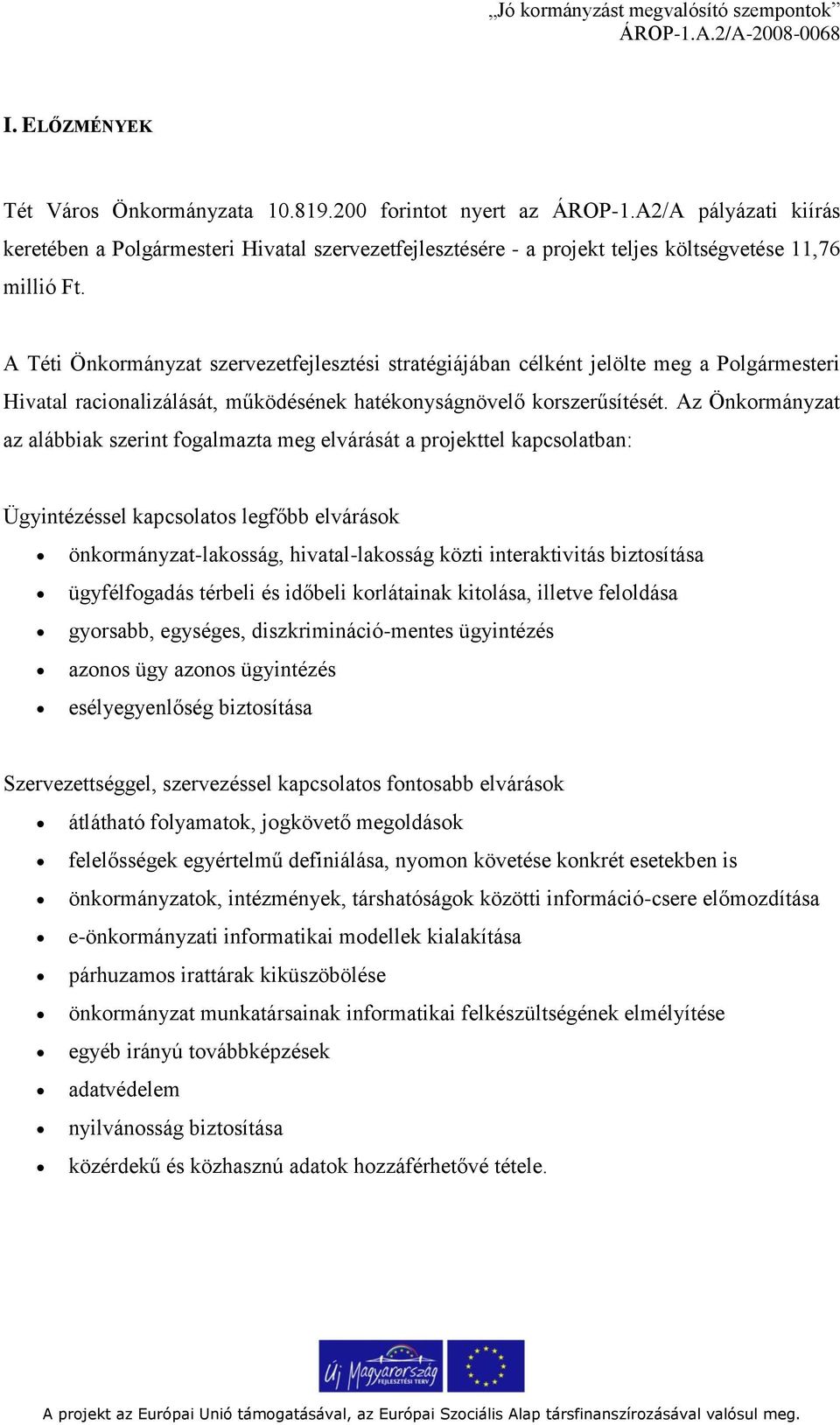 A Téti Önkormányzat szervezetfejlesztési stratégiájában célként jelölte meg a Polgármesteri Hivatal racionalizálását, működésének hatékonyságnövelő korszerűsítését.