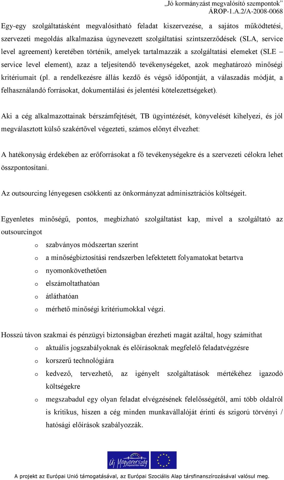 a rendelkezésre állás kezdő és végső időpontját, a válaszadás módját, a felhasználandó forrásokat, dokumentálási és jelentési kötelezettségeket).