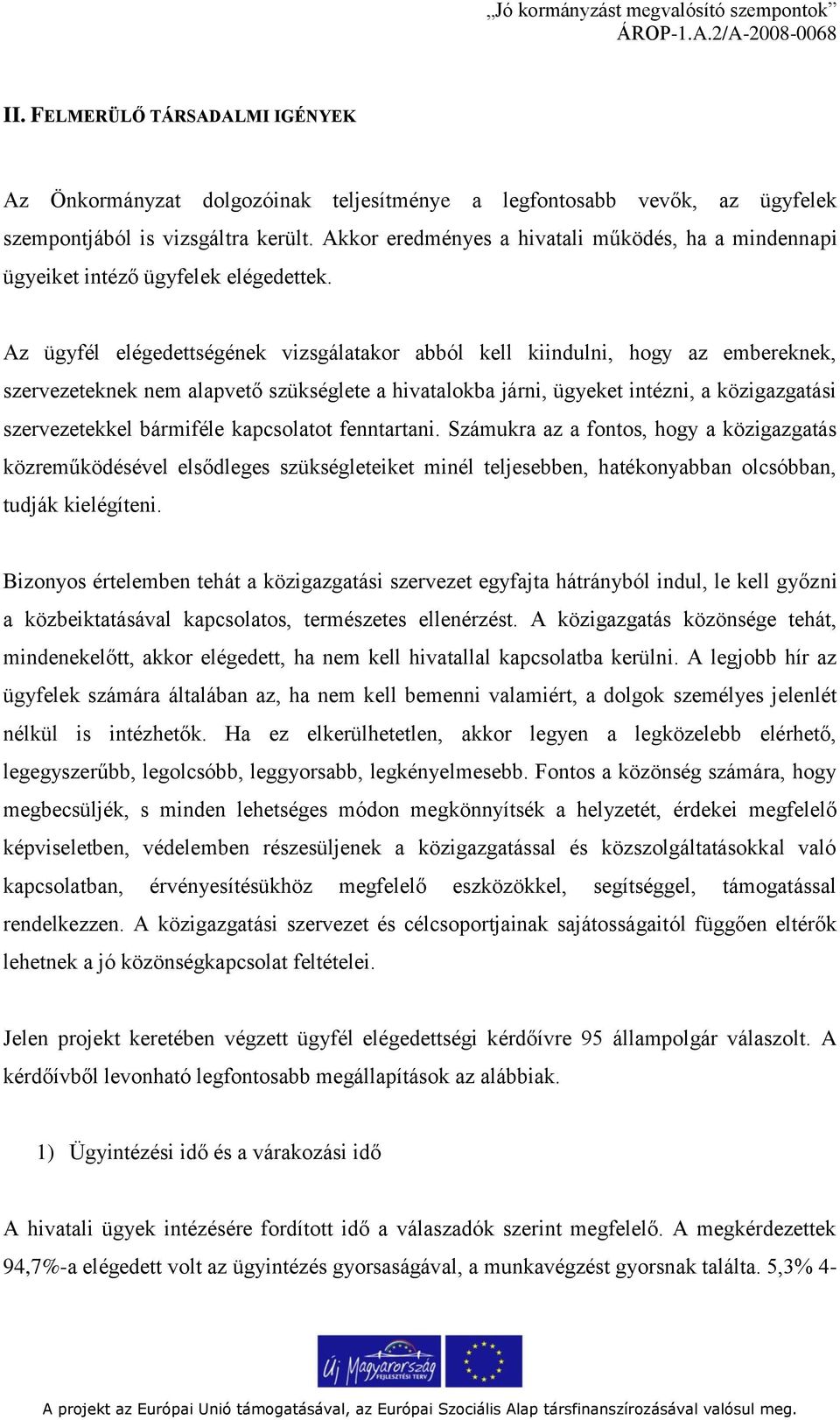 Az ügyfél elégedettségének vizsgálatakor abból kell kiindulni, hogy az embereknek, szervezeteknek nem alapvető szükséglete a hivatalokba járni, ügyeket intézni, a közigazgatási szervezetekkel