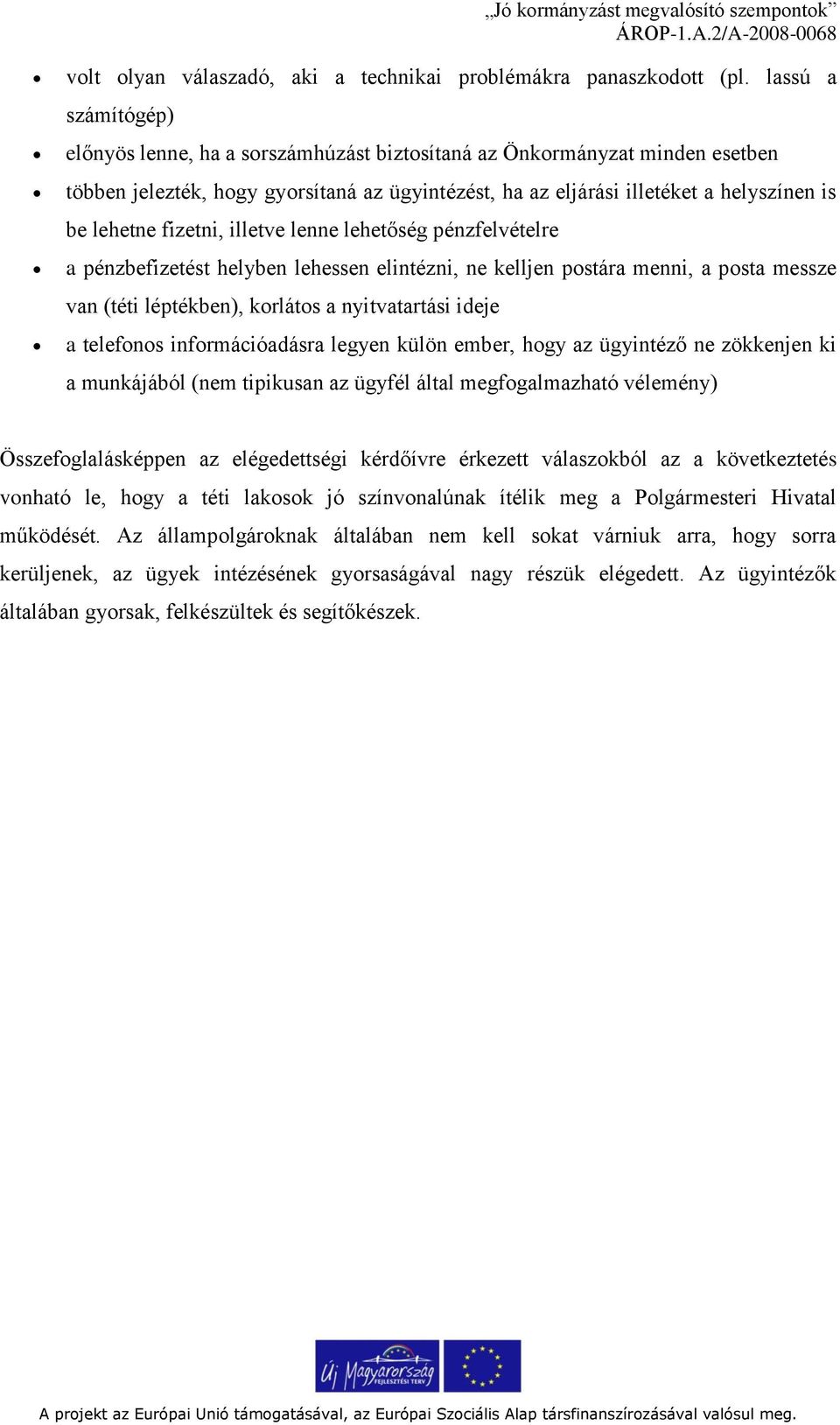 fizetni, illetve lenne lehetőség pénzfelvételre a pénzbefizetést helyben lehessen elintézni, ne kelljen postára menni, a posta messze van (téti léptékben), korlátos a nyitvatartási ideje a telefonos