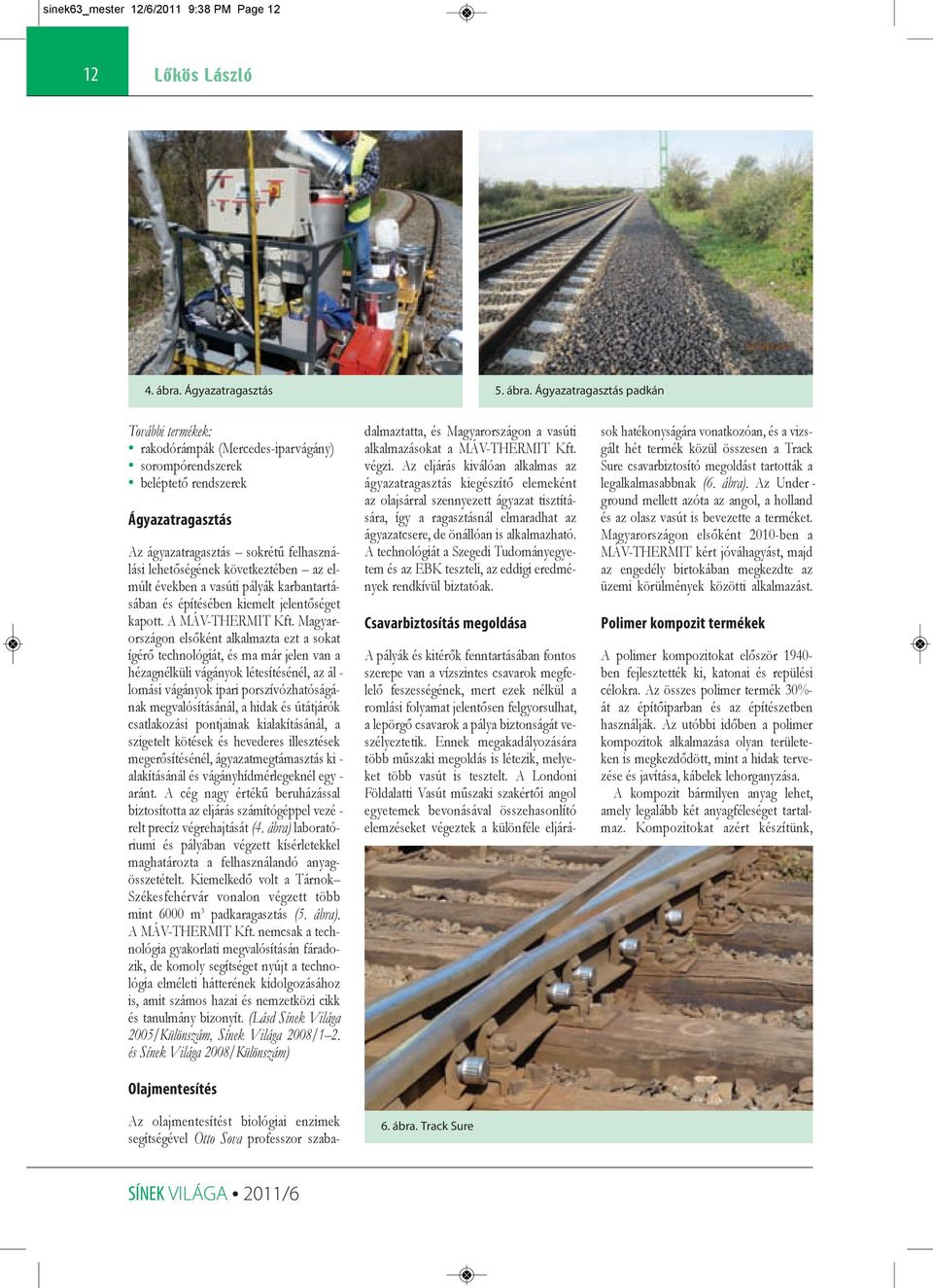 Ágyazatragasztás padkán További termékek: rakodórámpák (Mercedes-iparvágány) sorompórendszerek beléptető rendszerek Ágyazatragasztás Az ágyazatragasztás sokrétű felhasználási lehetőségének