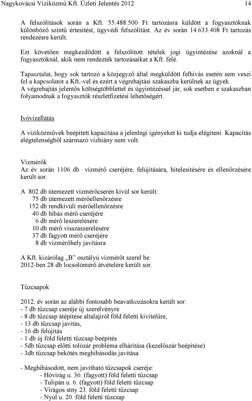 Tapasztalat, hogy sok tartozó a közjegyző által megküldött felhívás esetén sem veszi fel a kapcsolatot a Kft.-vel és ezért a végrehajtási szakaszba kerülnek az ügyek.